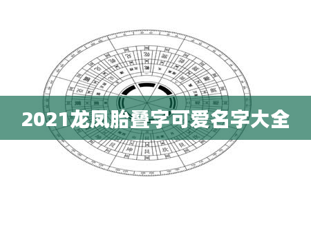 2021龙凤胎叠字可爱名字大全