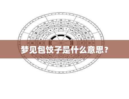 梦见包饺子是什么意思?