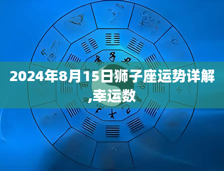 2024年8月15日狮子座运势详解,幸运数