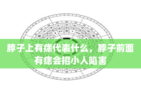 脖子上有痣代表什么,脖子前面有痣会招小人陷害