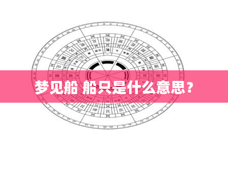 梦见船 船只是什么意思?