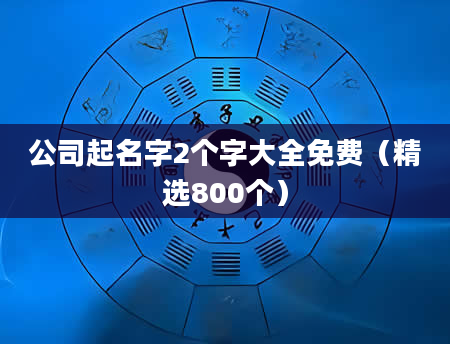 公司起名字2个字大全免费(精选800个)