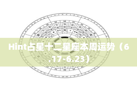 Hint占星十二星座本周运势(6.17-6.23)