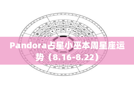 Pandora占星小巫本周星座运势(8.16-8.22)