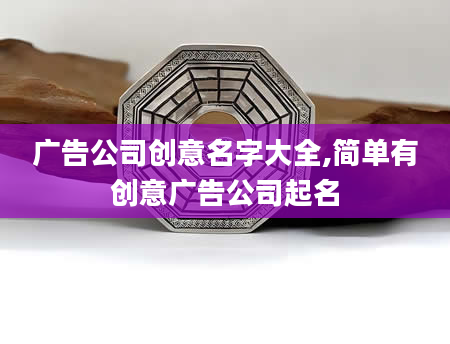 广告公司创意名字大全,简单有创意广告公司起名