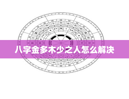八字金多木少之人怎么解决