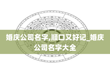 婚庆公司名字,顺口又好记_婚庆公司名字大全
