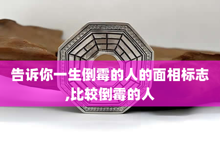 告诉你一生倒霉的人的面相标志,比较倒霉的人