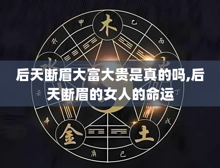 后天断眉大富大贵是真的吗,后天断眉的女人的命运