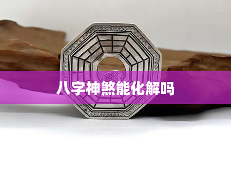 八字神煞能化解吗