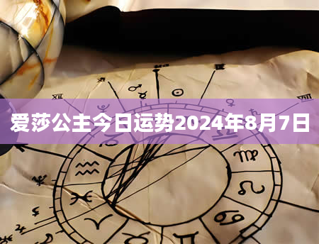 爱莎公主今日运势2024年8月7日
