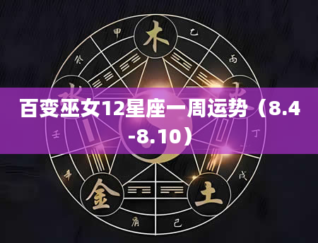 百变巫女12星座一周运势(8.4-8.10)