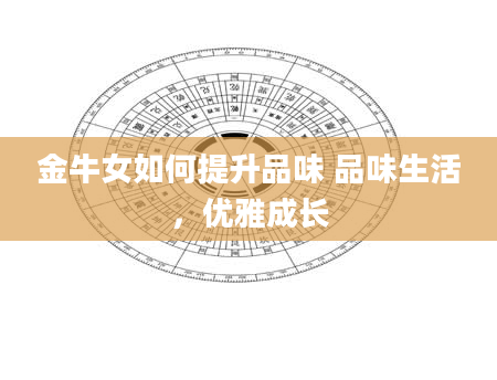 金牛女如何提升品味 品味生活,优雅成长