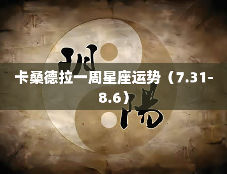 卡桑德拉一周星座运势(7.31-8.6)