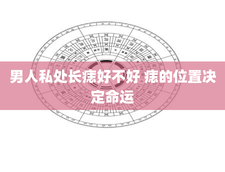 男人私处长痣好不好 痣的位置决定命运