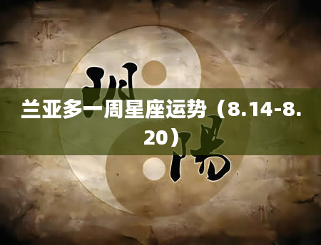 兰亚多一周星座运势(8.14-8.20)