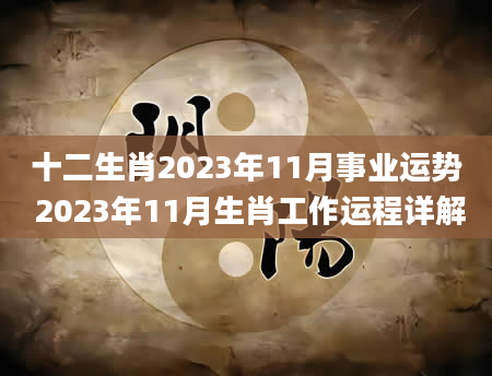 十二生肖2023年11月事业运势 2023年11月生肖工作运程详解