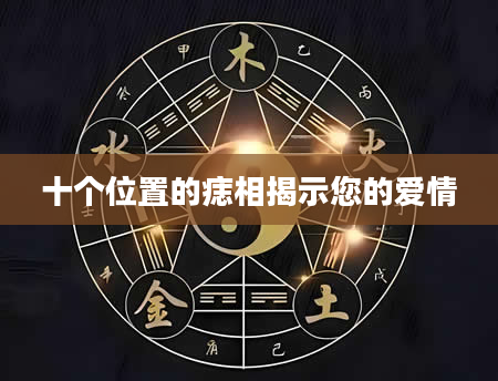 十个位置的痣相揭示您的爱情