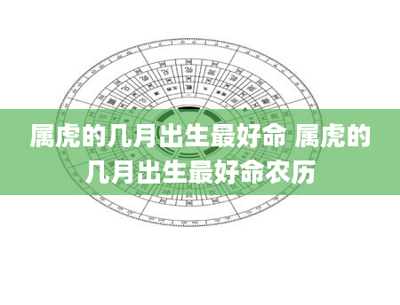 属虎的几月出生最好命 属虎的几月出生最好命农历