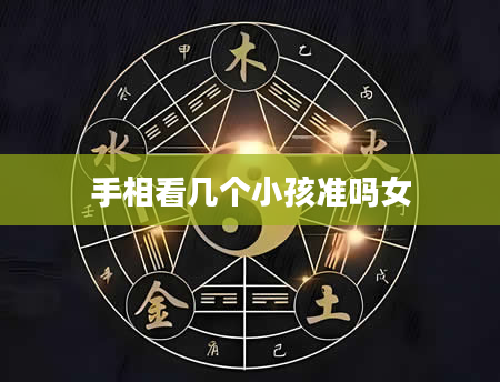手相看几个小孩准吗女