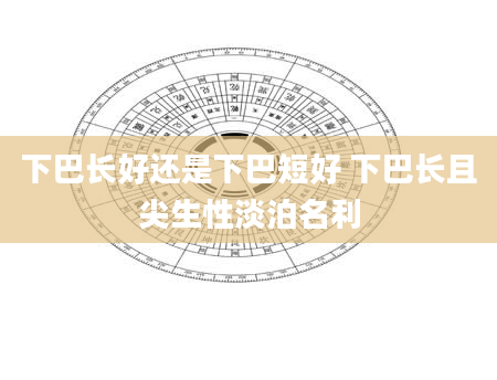 下巴长好还是下巴短好 下巴长且尖生性淡泊名利