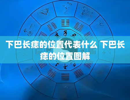 下巴长痣的位置代表什么 下巴长痣的位置图解