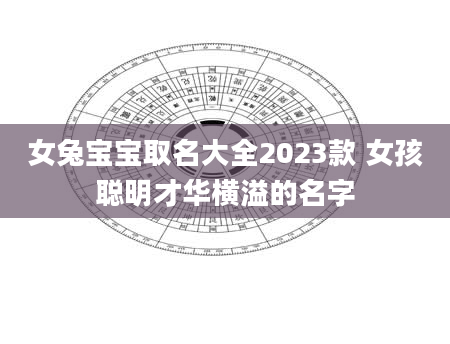 女兔宝宝取名大全2023款 女孩聪明才华横溢的名字