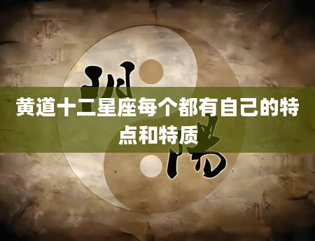 黄道十二星座每个都有自己的特点和特质