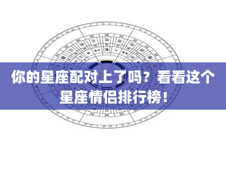 你的星座配对上了吗?看看这个星座情侣排行榜!