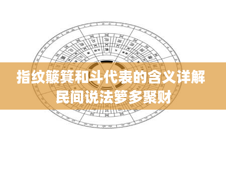 指纹簸箕和斗代表的含义详解 民间说法箩多聚财