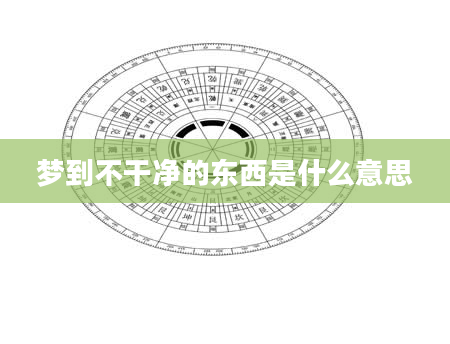 梦到不干净的东西是什么意思