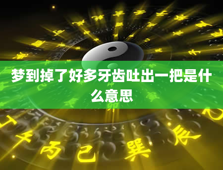 梦到掉了好多牙齿吐出一把是什么意思