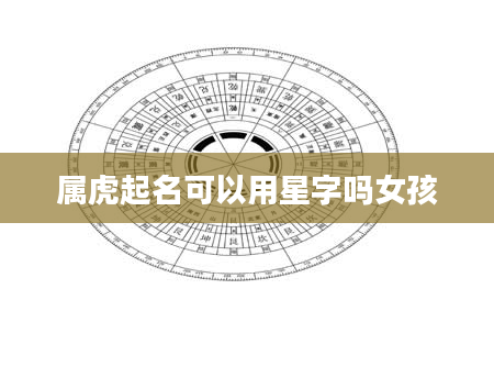 属虎起名可以用星字吗女孩