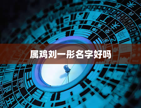 属鸡刘一彤名字好吗