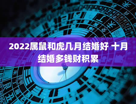 2022属鼠和虎几月结婚好 十月结婚多钱财积累