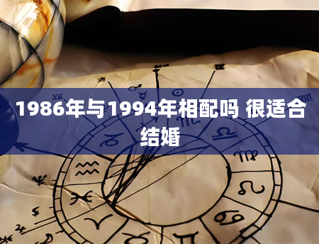 1986年与1994年相配吗 很适合结婚