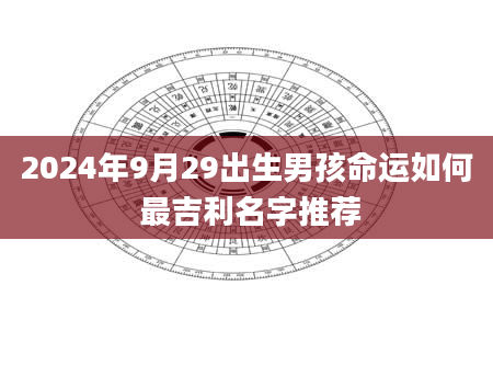 2024年9月29出生男孩命运如何 最吉利名字推荐