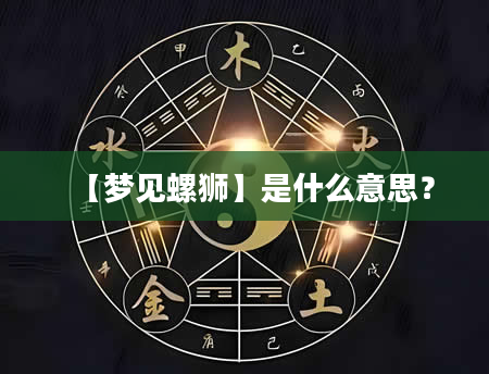 【梦见螺狮】是什么意思？