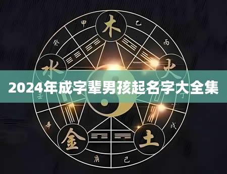 2024年成字辈男孩起名字大全集