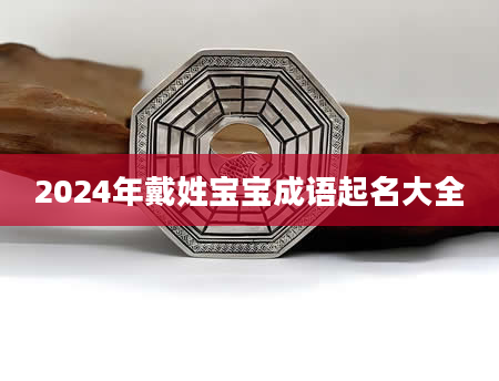 2024年戴姓宝宝成语起名大全