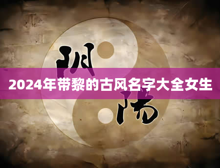 2024年带黎的古风名字大全女生