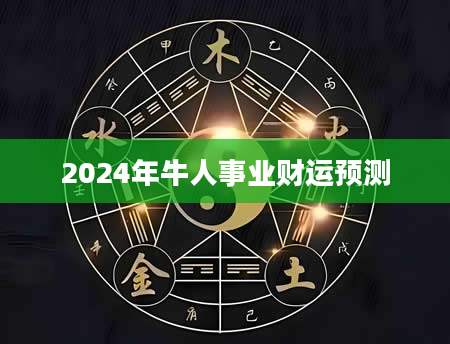 2024年牛人事业财运预测