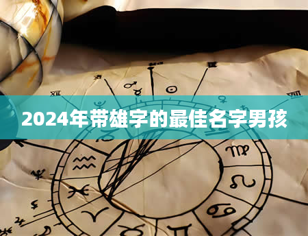 2024年带雄字的最佳名字男孩