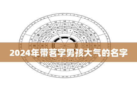 2024年带茗字男孩大气的名字