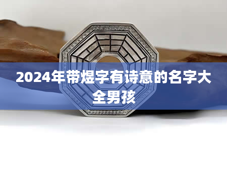 2024年带煜字有诗意的名字大全男孩