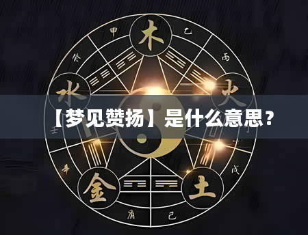 【梦见赞扬】是什么意思？