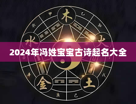 2024年冯姓宝宝古诗起名大全