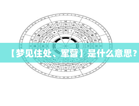 【梦见住处、军营】是什么意思？