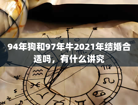 94年狗和97年牛2021年结婚合适吗，有什么讲究