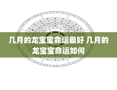 几月的龙宝宝命运最好 几月的龙宝宝命运如何